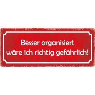 Schild Spruch "Besser organisiert wäre ich richtig gefährlich" 27 x 10 cm Blechschild