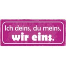 Schild Spruch "Ich deins, du meins, wir eins"...