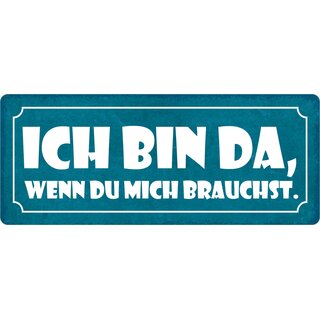 Schild Spruch "Bin da wenn du mich brauchst" 27 x 10 cm Blechschild