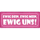 Schild Spruch "Ewig dein, Ewig mein, Ewig uns"...