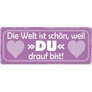 Schild Spruch "Die Welt ist schön weil du drauf...