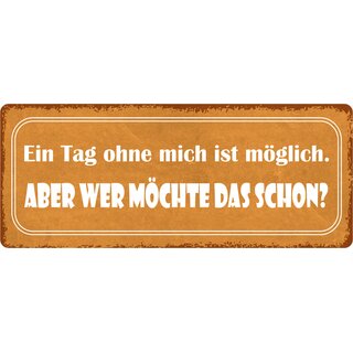 Schild Spruch "Ein Tag ohne mich ist möglich" 27 x 10 cm Blechschild
