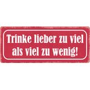 Schild Spruch "Trinke lieber zu viel als zu...