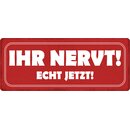 Schild Spruch "Ihr nervt echt jetzt" 27 x 10 cm...