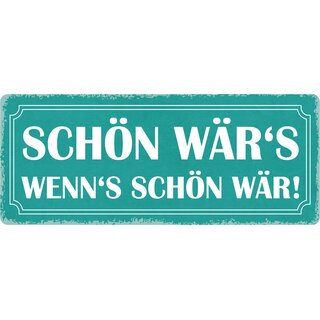 Schild Spruch "Schön wärs wenns schön wär" 27 x 10 cm Blechschild