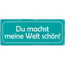 Schild Spruch "Du machst meine Welt...