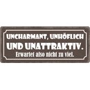 Schild Spruch "Uncharmant, Unhöflich und...