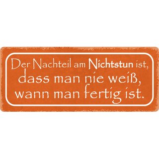Schild Spruch "Nachteil am Nichtstun, wann man fertig ist" 27 x 10 cm Blechschild