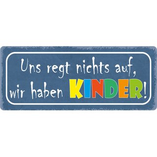 Schild Spruch "Uns regt nichts auf, wir haben Kinder" 27 x 10 cm Blechschild