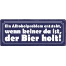 Schild Spruch "Alkoholproblem wenn keiner da ist,...