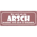 Schild Spruch "Wer sich wie ein Arsch benimmt, wird...