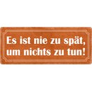 Schild Spruch "Es ist nie zu spät um nichts zu...