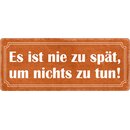 Schild Spruch "Es ist nie zu spät um nichts zu...