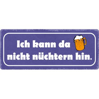Schild Spruch "Ich kann da nicht nüchtern hin." 27 x 10 cm Blechschild