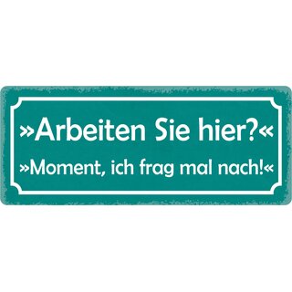 Schild Spruch "Arbeiten Sie hier, Moment ich frage" 27 x 10 cm Blechschild