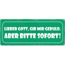 Schild Spruch "Lieber Gott gib mir Geduld aber...