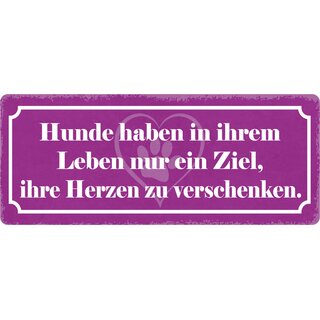 Schild Spruch "Hunde haben in ihrem Leben nur ein Ziel" 27 x 10 cm Blechschild
