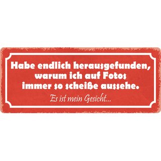 Schild Spruch "Warum ich auf Fotos scheiße aussehe" 27 x 10 cm Blechschild