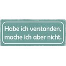 Schild Spruch "Habe ich verstanden, mache ich aber...