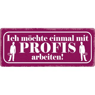 Schild Spruch "Möchte einmal mit Profis arbeiten" 27 x 10 cm Blechschild
