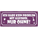 Schild Spruch "Kein Problem mit Alkohol, nur...