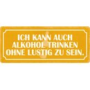 Schild Spruch "Alkohol trinken ohne lustig zu...