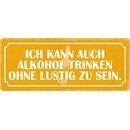 Schild Spruch "Alkohol trinken ohne lustig zu...