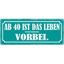 Schild Spruch "Ab 40 ist das Leben vorbei" 27 x...