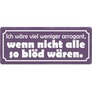 Schild Spruch "Weniger arrogant wenn nicht alle...