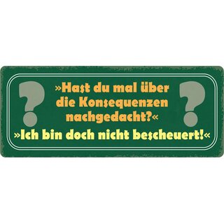 Schild Spruch "Hast du mal über die Konsequenzen nachgedacht" 27 x 10 cm Blechschild