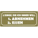 Schild Spruch "Zwei Dinge, die ich immer will,...