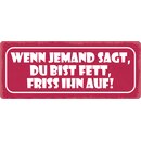 Schild Spruch "Wenn jemand sagt, du bist fett, friss...