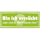 Schild Spruch "Bin ich verrückt oder sind es...