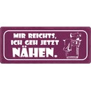 Schild Spruch "Mir reichts, ich geh jezt...