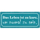 Schild Spruch "Leben zu kurz, normal sein" 27 x...