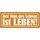 Schild Spruch "Sinn des Lebens ist Leben" 27 x 10 cm Blechschild