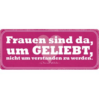 Schild Spruch "Frauen sind da, um geliebt zu werden" 27 x 10 cm Blechschild