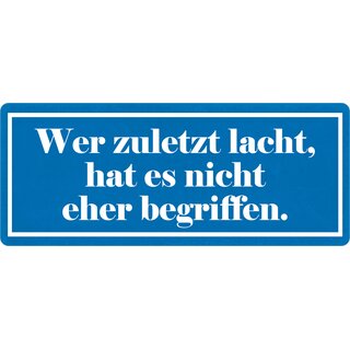 Schild Spruch "Wer zuletzt lacht, nicht eher begriffen" 27 x 10 cm Blechschild