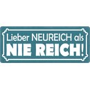 Schild Spruch "Lieber Neureich als nie reich"...
