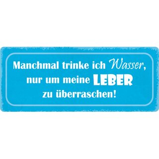 Schild Spruch "Manchmal trinke ich Wasser um Leber zu überraschen" 27 x 10 cm Blechschild