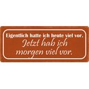 Schild Spruch "Eigentlich hatte ich heute viel vor,...