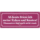 Schild Spruch "Ab heute feiere ich meine Ecken und...