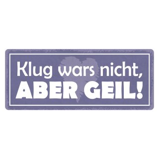 Schild Spruch "Klug wars nicht, aber geil" 27 x 10 cm Blechschild