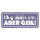 Schild Spruch "Klug wars nicht, aber geil" 27 x...