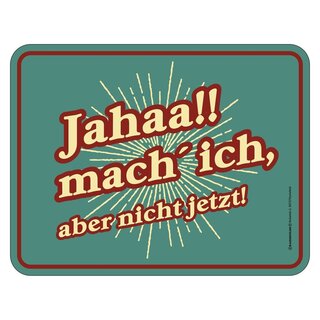 Blechschild mit Motiv/Spruch "Jahaa!! Mach ich, aber nicht jetzt!"