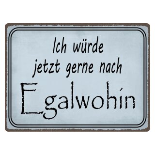 Blechschild "Ich würde jetzt gerne Egalwohin" 40 x 30 cm Dekoschild Stress Sprüche