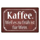 Blechschild "Kaffee weil zu früh für...