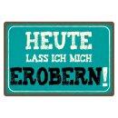 Blechschild "Heute lass ich mich erobern" 40 x...