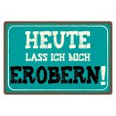 Blechschild "Heute lass ich mich erobern" 40 x...