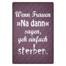 Blechschild "Frauen na dann sagen geh sterben"...